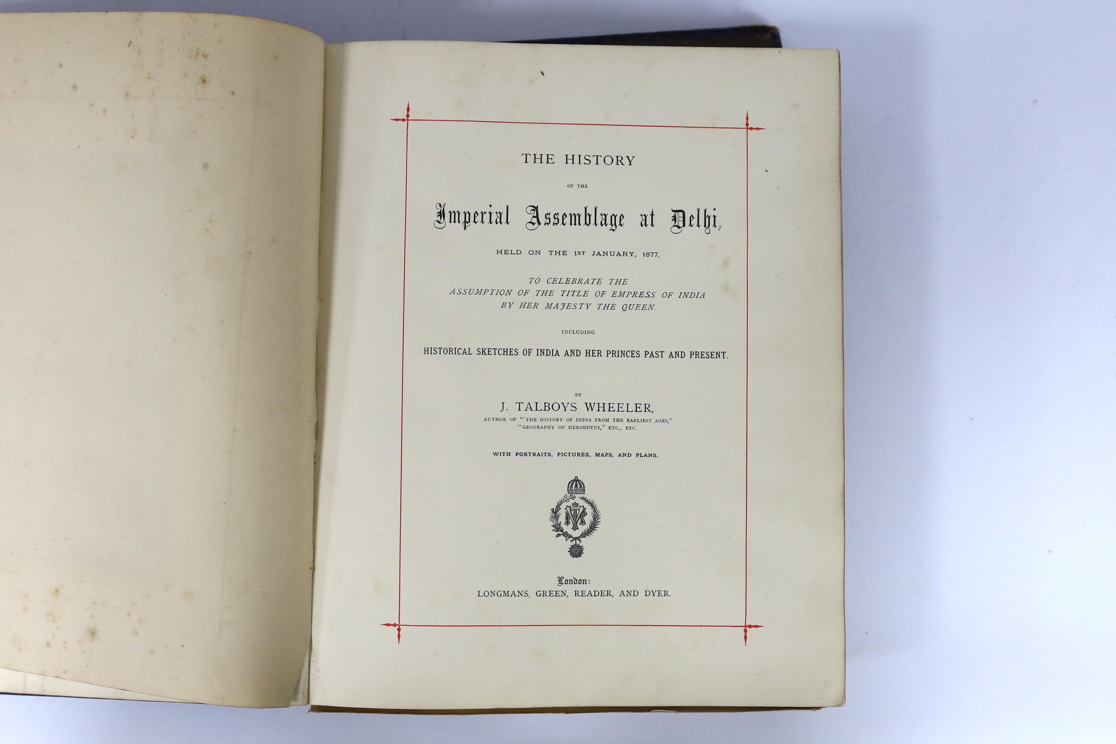 Wheeler, J. Talboys - The History of the Imperial Assemblage at Delhi, held on the 1st January, 1877, to celebrate the assumption of the title of Empress of India by Her Majesty the Queen. Including historical sketches o